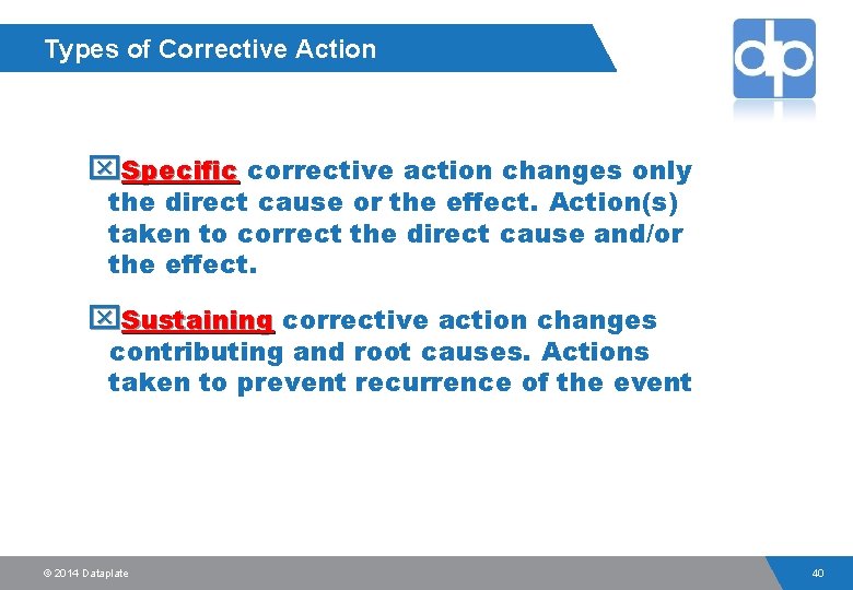 Types of Corrective Action x. Specific corrective action changes only the direct cause or