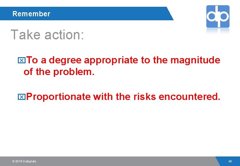 Remember Take action: x. To a degree appropriate to the magnitude of the problem.