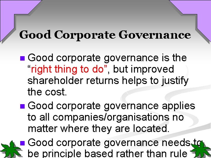 Good Corporate Governance n Good corporate governance is the “right thing to do”, but