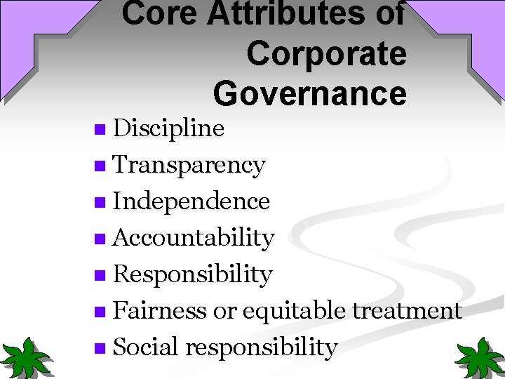 Core Attributes of Corporate Governance n Discipline n Transparency n Independence n Accountability n