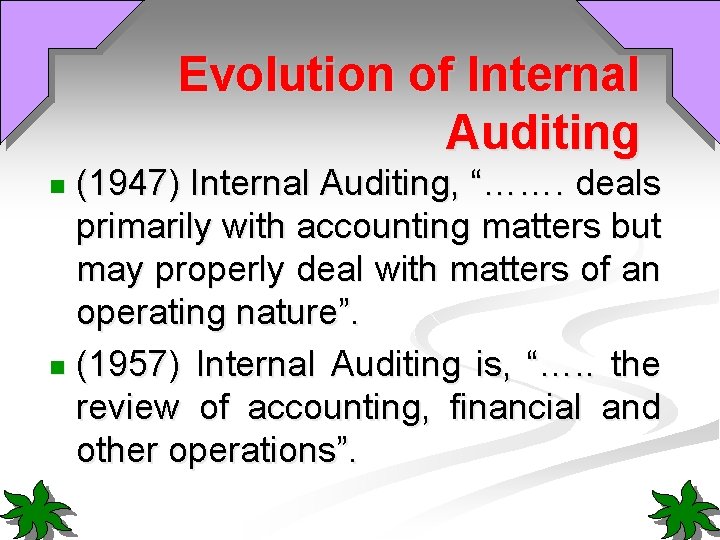 Evolution of Internal Auditing (1947) Internal Auditing, “……. deals primarily with accounting matters but