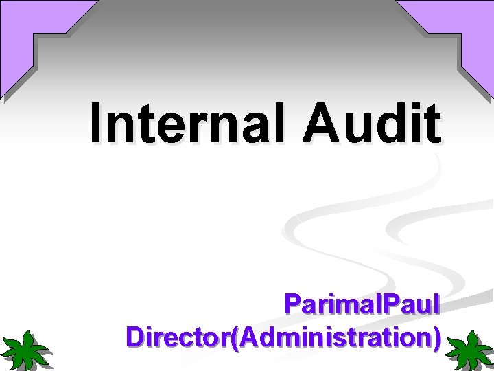 Internal Audit Parimal. Paul Director(Administration) 
