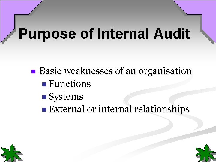 Purpose of Internal Audit n Basic weaknesses of an organisation n Functions n Systems