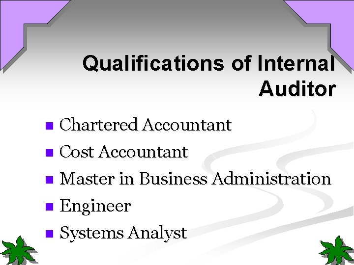 Qualifications of Internal Auditor Chartered Accountant n Cost Accountant n Master in Business Administration