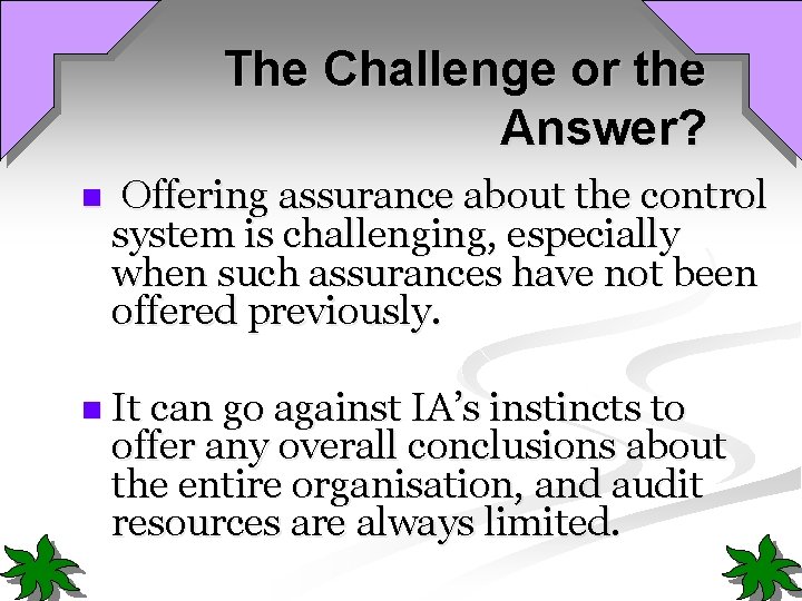 The Challenge or the Answer? n Offering assurance about the control system is challenging,