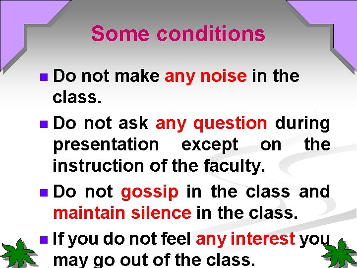 Some conditions Do not make any noise in the class. n Do not ask