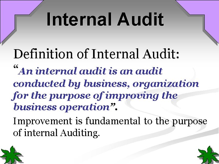 Internal Audit Definition of Internal Audit: “An internal audit is an audit conducted by