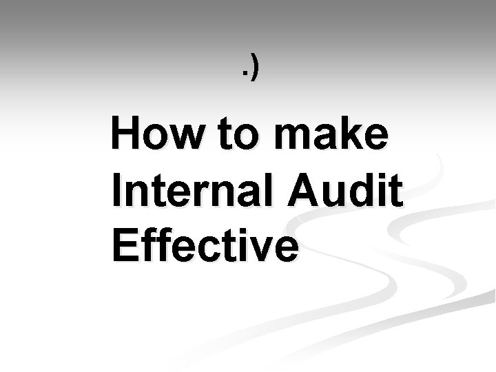  . ) How to make Internal Audit Effective 