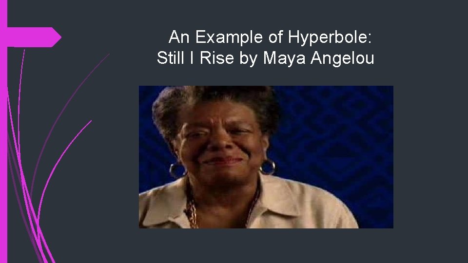 An Example of Hyperbole: Still I Rise by Maya Angelou An Example of Hyperbole: Still I Rise by Maya Angelou
