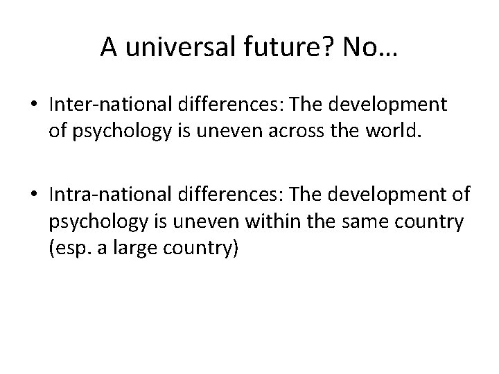 A universal future? No… • Inter-national differences: The development of psychology is uneven across A universal future? No… • Inter-national differences: The development of psychology is uneven across