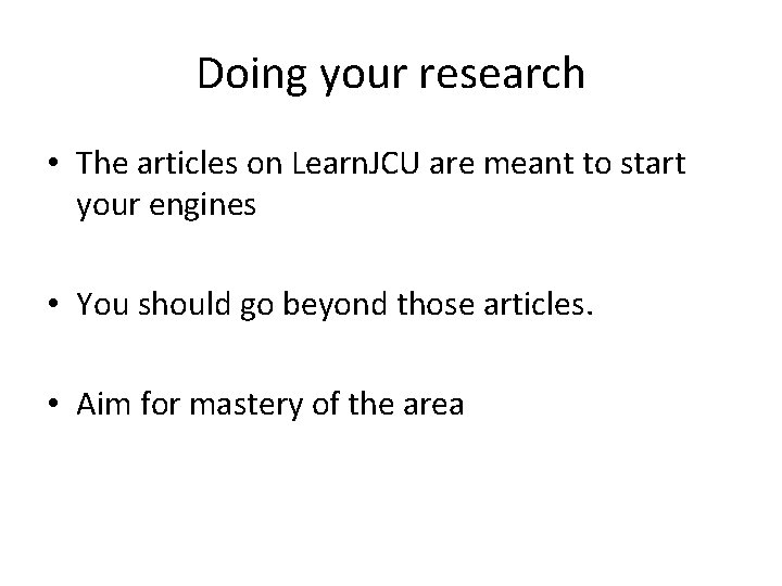 Doing your research • The articles on Learn. JCU are meant to start your Doing your research • The articles on Learn. JCU are meant to start your