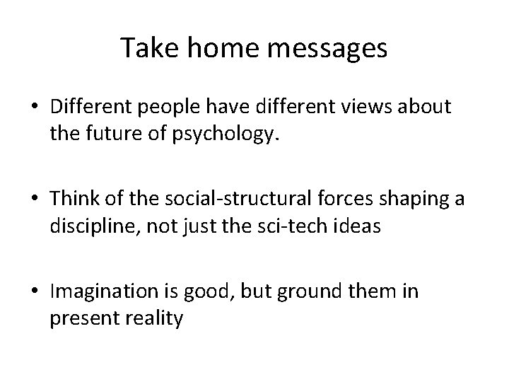 Take home messages • Different people have different views about the future of psychology. Take home messages • Different people have different views about the future of psychology.