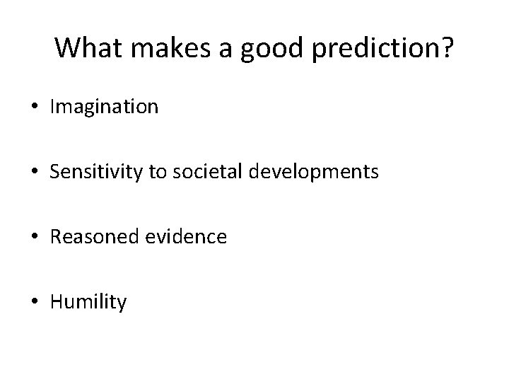 What makes a good prediction? • Imagination • Sensitivity to societal developments • Reasoned What makes a good prediction? • Imagination • Sensitivity to societal developments • Reasoned