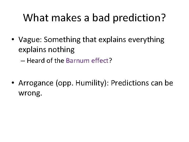 What makes a bad prediction? • Vague: Something that explains everything explains nothing – What makes a bad prediction? • Vague: Something that explains everything explains nothing –