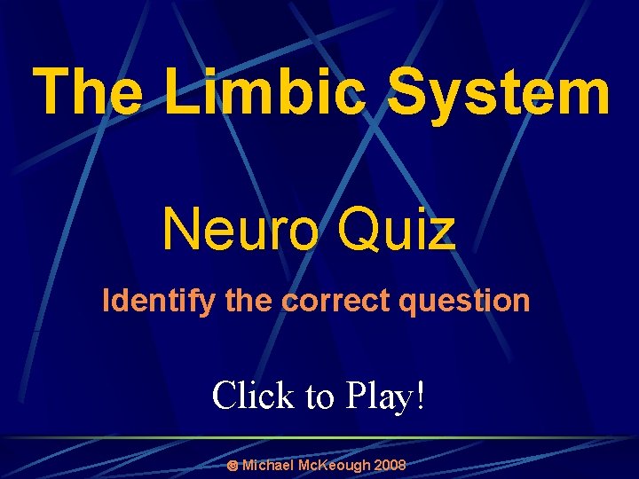 The Limbic System Neuro Quiz Identify the correct question Click to Play! Michael Mc.