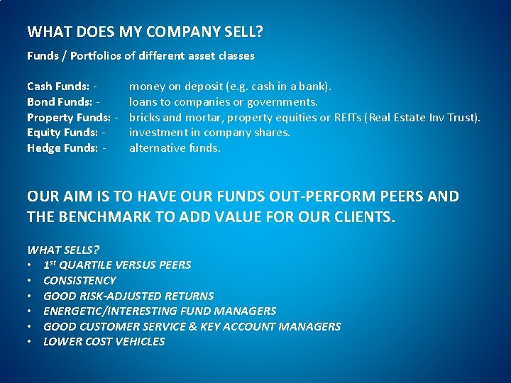WHAT DOES MY COMPANY SELL? Funds / Portfolios of different asset classes Cash Funds: