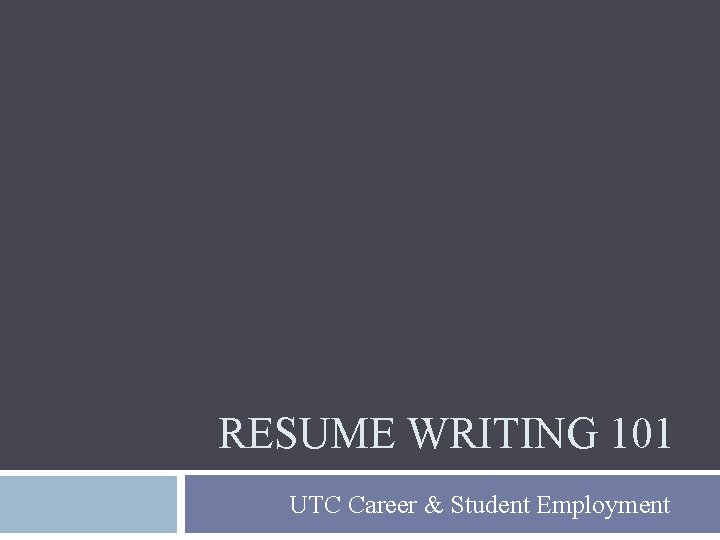 RESUME WRITING 101 UTC Career & Student Employment 