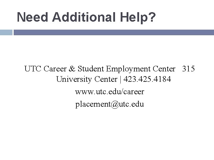 Need Additional Help? UTC Career & Student Employment Center 315 University Center | 423.