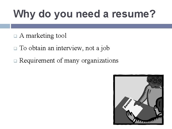 Why do you need a resume? q A marketing tool q To obtain an