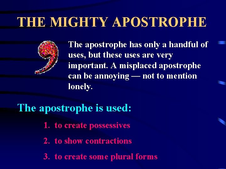 THE MIGHTY APOSTROPHE The apostrophe has only a handful of uses, but these uses