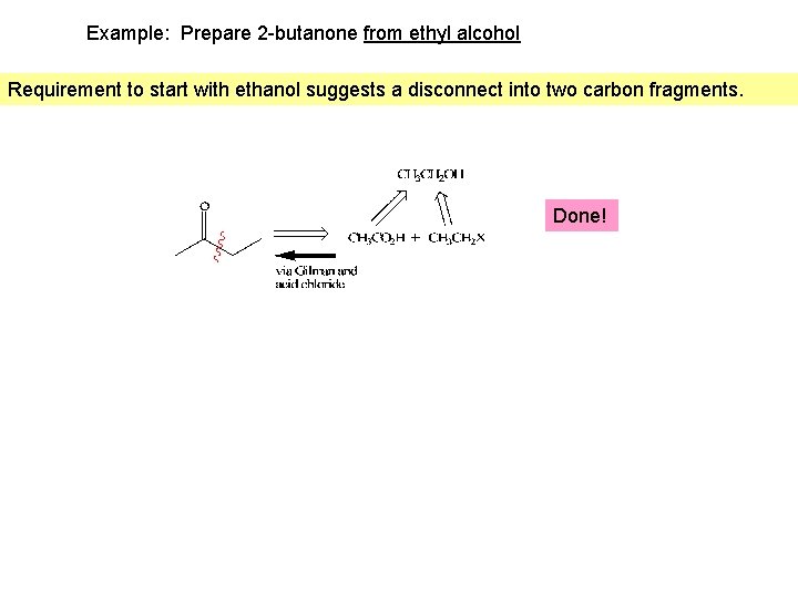 Example: Prepare 2 -butanone from ethyl alcohol Requirement to start with ethanol suggests a