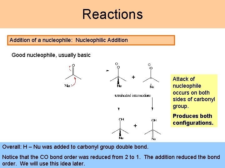 Reactions Addition of a nucleophile: Nucleophilic Addition Good nucleophile, usually basic + + Attack