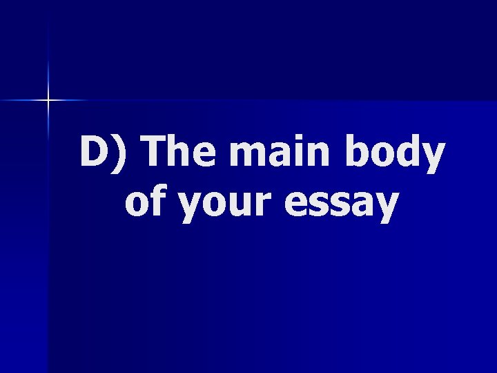 D) The main body of your essay 
