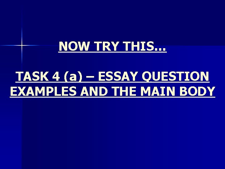 NOW TRY THIS… TASK 4 (a) – ESSAY QUESTION EXAMPLES AND THE MAIN BODY