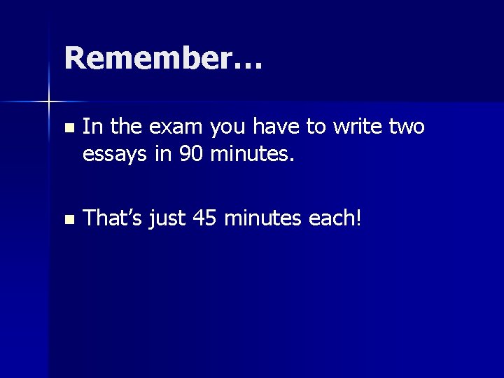 Remember… n In the exam you have to write two essays in 90 minutes.