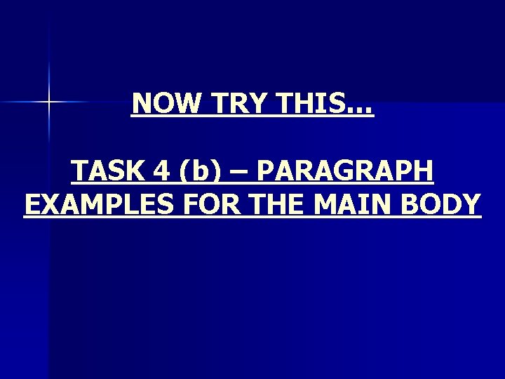 NOW TRY THIS… TASK 4 (b) – PARAGRAPH EXAMPLES FOR THE MAIN BODY 