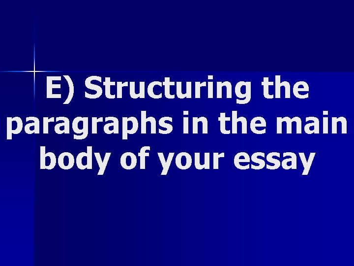 E) Structuring the paragraphs in the main body of your essay 