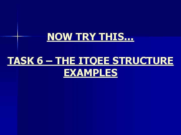 NOW TRY THIS… TASK 6 – THE ITQEE STRUCTURE EXAMPLES 