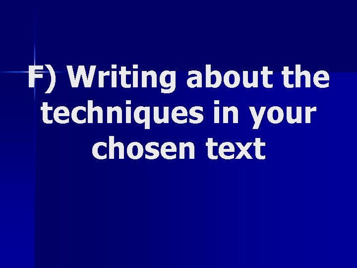 F) Writing about the techniques in your chosen text 