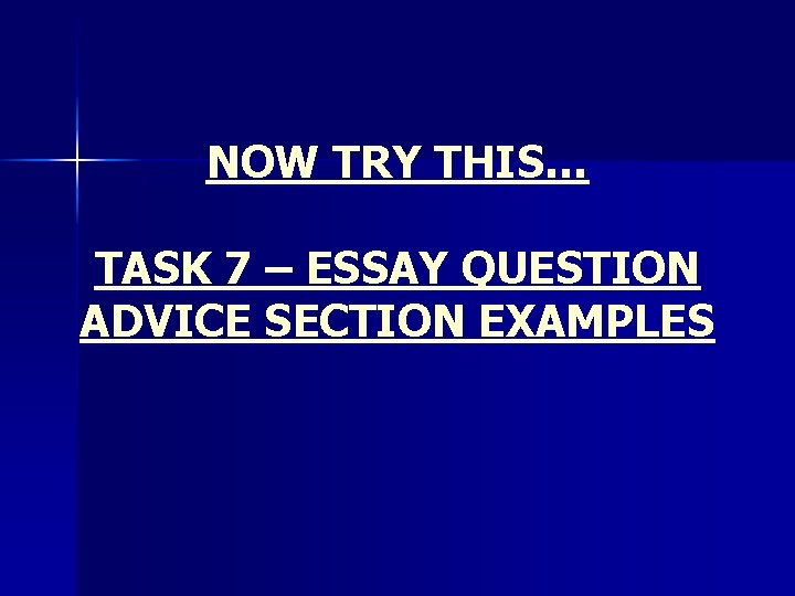 NOW TRY THIS… TASK 7 – ESSAY QUESTION ADVICE SECTION EXAMPLES 