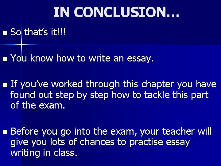 IN CONCLUSION… n So that’s it!!! n You know how to write an essay.