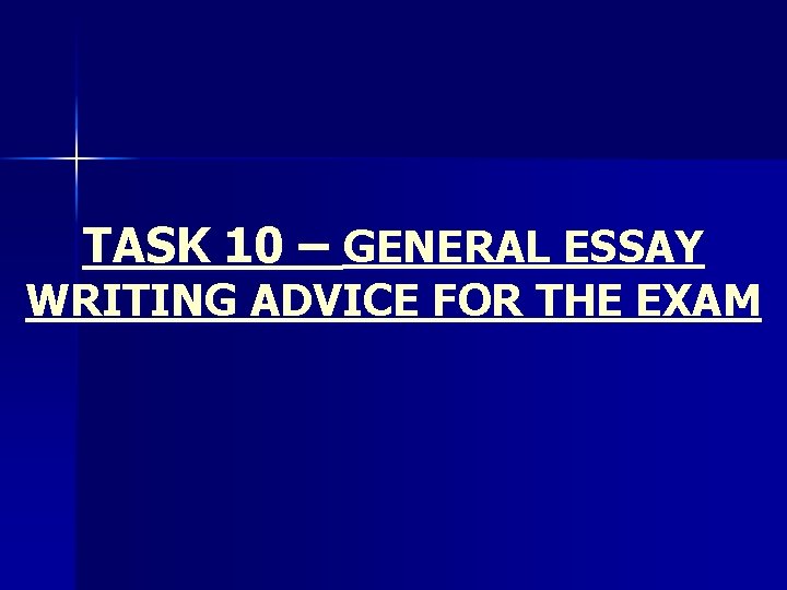 TASK 10 – GENERAL ESSAY WRITING ADVICE FOR THE EXAM 