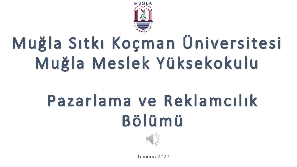 Muğla Sıtkı Koçman Üniversitesi Muğla Meslek Yüksekokulu Pazarlama ve Reklamcılık Bölümü Temmuz 2020 