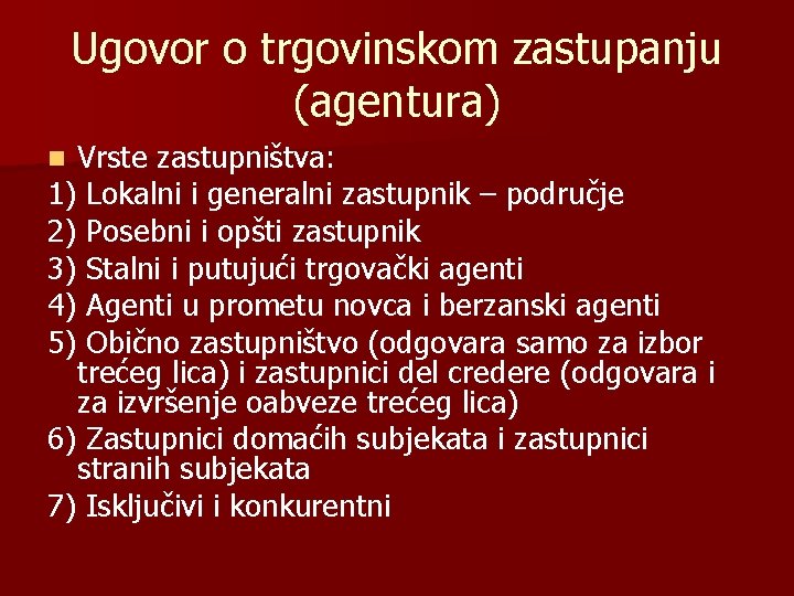 Ugovor o trgovinskom zastupanju (agentura) Vrste zastupništva: 1) Lokalni i generalni zastupnik – područje