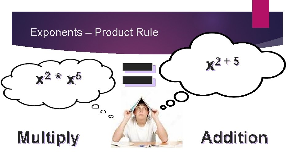 Exponents – Product Rule 2 x * 5 x Multiply = 2 + 5