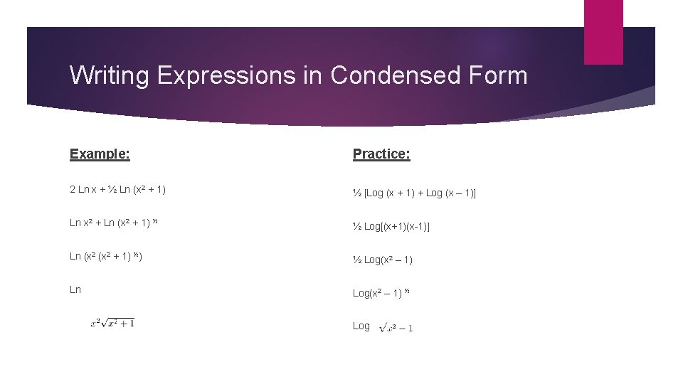 Writing Expressions in Condensed Form Example: Practice: 2 Ln x + ½ Ln (x