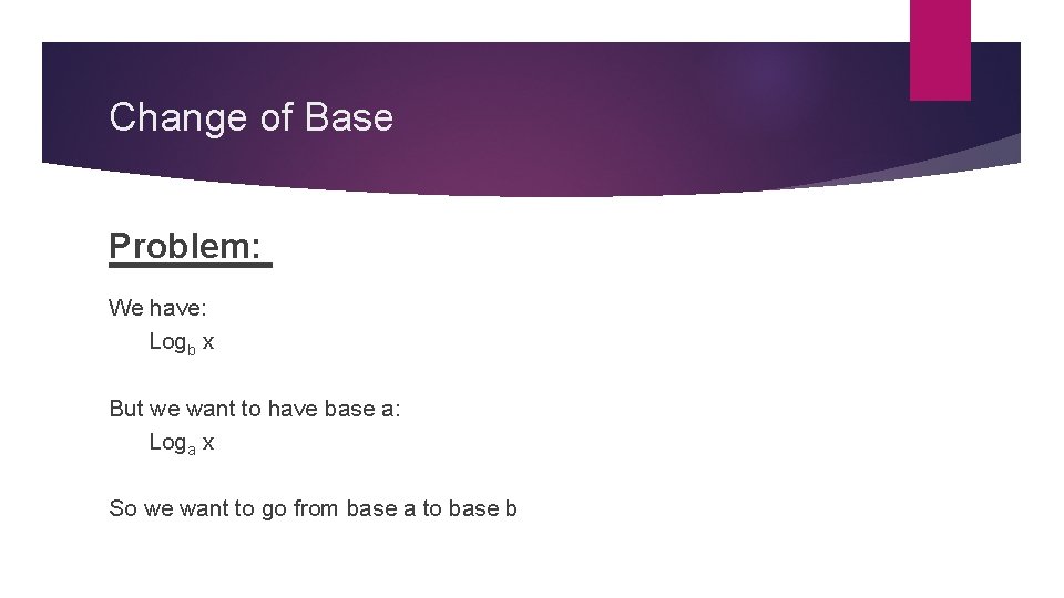 Change of Base Problem: We have: Logb x But we want to have base