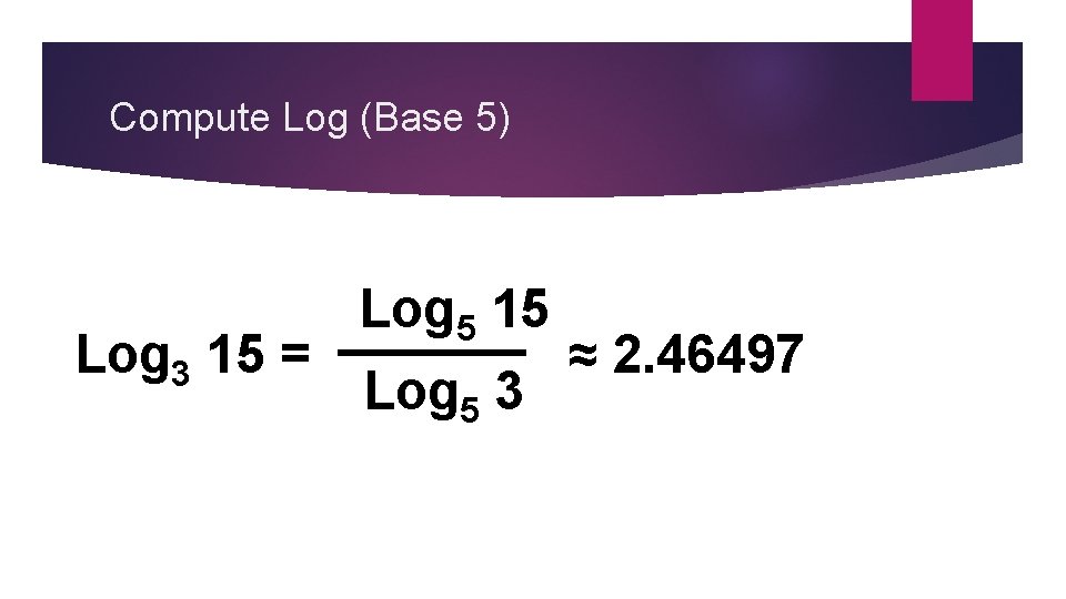 Compute Log (Base 5) Log 3 15 = Log 5 15 Log 5 3
