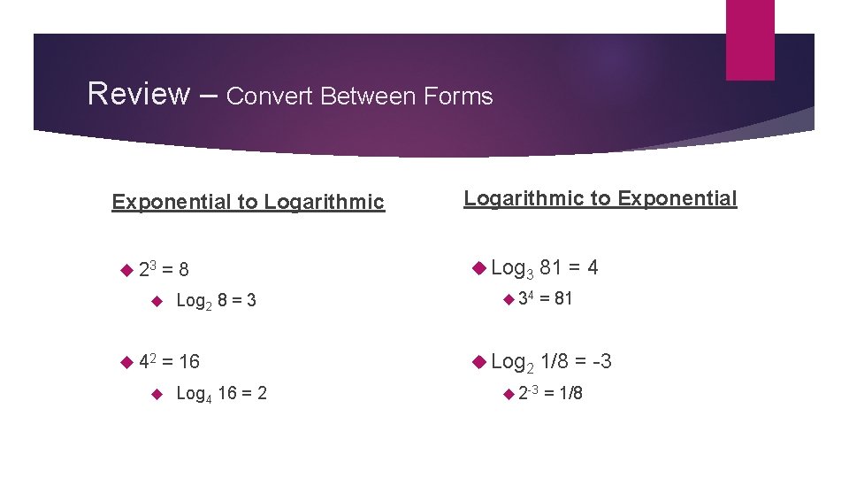 Review – Convert Between Forms Exponential to Logarithmic 23 = 8 Log 2 8