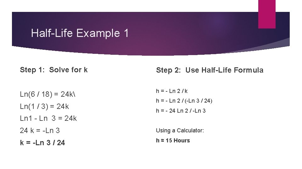 Half-Life Example 1 Step 1: Solve for k Step 2: Use Half-Life Formula Ln(6