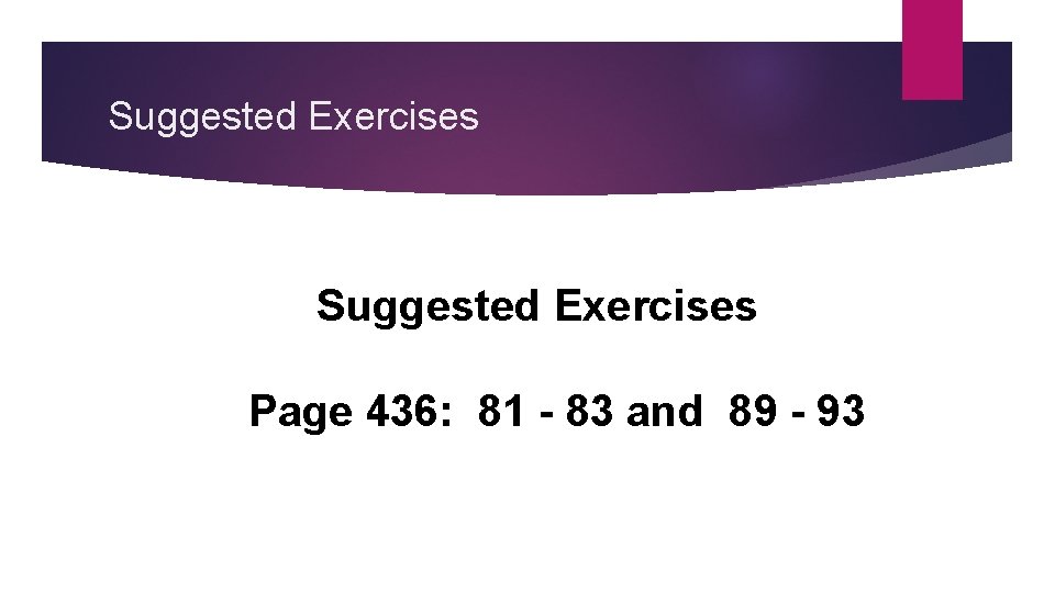 Suggested Exercises Page 436: 81 - 83 and 89 - 93 