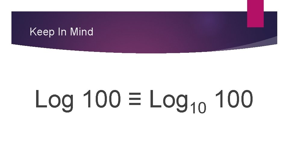 Keep In Mind Log 100 ≡ Log 10 100 