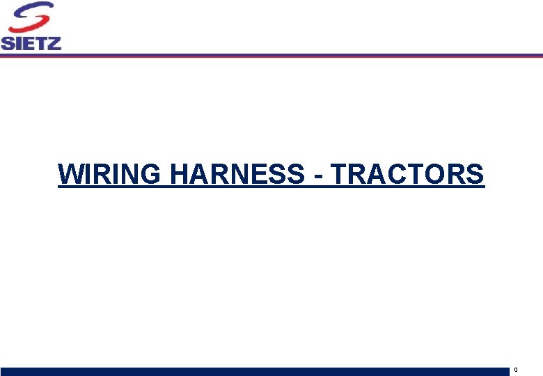 WIRING HARNESS - TRACTORS Sietz discussion document for Shigeru Kogyo visit v 6. pptx WIRING HARNESS - TRACTORS Sietz discussion document for Shigeru Kogyo visit v 6. pptx