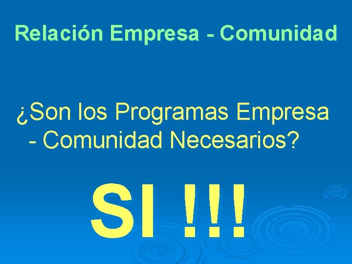 Relación Empresa - Comunidad ¿Son los Programas Empresa - Comunidad Necesarios? SI !!! 