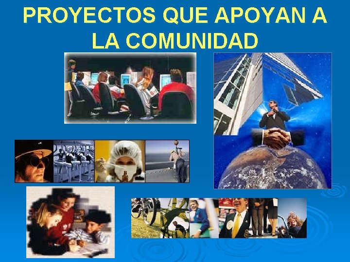 PROYECTOS QUE APOYAN A LA COMUNIDAD 