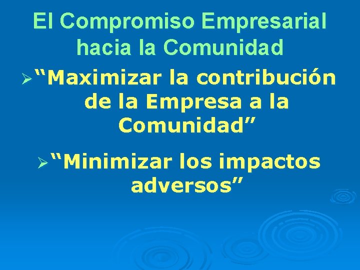 El Compromiso Empresarial hacia la Comunidad Ø “Maximizar la contribución de la Empresa a